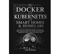 Docker and Kubernetes for Smart Homes & Homelabs: Build Self-Hosted Automation, Private Cloud Services, and Local AI Infrastructure with Home Assistant, K3s, and LPGitOps