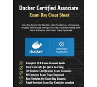 Docker Certified Associate Exam Day Cheat Sheet - 2026 Edition: Pass the Docker Certification with Confidence - Containers, Images, Networking, ... Exam Scenarios (Information Technology Books)