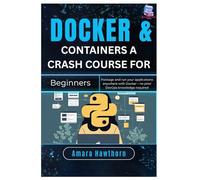Docker & Containers A Crash Course for Beginners: Package and run your applications anywhere with Docker - no prior DevOps knowledge required