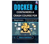 Docker & Containers A Crash Course for Beginners: Package and run your applications anywhere with Docker - no prior DevOps knowledge required