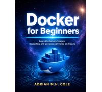 Docker for Beginners: Learn Containers, Images, Dockerfiles, and Compose with Hands-On Projects