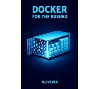 Docker for the Rushed: The Ultimate Container Guide for Developers: Kill "It Works on My Machine", Master Environment Setup, and Speed Up Deployment ... 1 (Modern Cloud & DevOps Engineering)