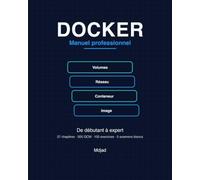 Docker - Manuel professionnel: De debutant a expert : pratique, cas reels, exercices, QCM et examens blancs