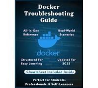 Docker Troubleshooting Guide: Fix Containers Fast: Practical Solutions for Common Docker Errors | A Complete Troubleshooting Guide to Fix Docker ... ... Debug Crashes, and Optimize Performance