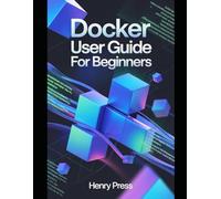 Docker User Guide for Beginners: From Beginner to Professional: Mastering Containerization, Dockerfiles, Images, and Multi-Container Applications.
