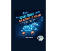 Dockerizing ASP.NET Core 10 Web API: Mastering High-Performance Container Orchestration and Cloud-Native Architecture (The Caelum Protocol)