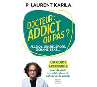 Docteur : addict ou pas ?: Alcool, sucre, sport, écrans, sexe... Un guide accessible pour déjouer les addictions et conserver l