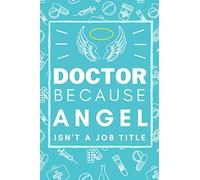 Doctor Because Angel Isn't A Job Title: An Inspiring Beautiful Personal Journal Notebook for all the Loving & Caring Doctors - Perfect Appreciation ... - [120 Pages, 6X9 Inches, Matte Finish Cover]