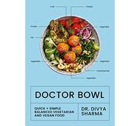 Doctor Bowl: Quick + Simple Balanced Vegetarian and Vegan Food