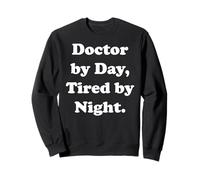 Doctor By Day, Tired By Night Medical Humor Funny Sweatshirt