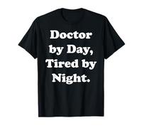 Doctor By Day, Tired By Night Medical Humor Funny T-Shirt