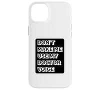Doctor Funny - Don't Make Me Use My Doctor Voice Case for iPhone 14 Plus