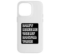 Doctor Funny - Don't Make Me Use My Doctor Voice Case for iPhone 14 Pro Max