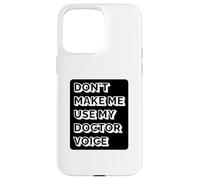 Doctor Funny - Don't Make Me Use My Doctor Voice Case for iPhone 15 Pro Max