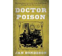 Doctor Poison: The Extraordinary Career of Dr George Henry Lamson, Victorian Poisoner Par Excellence