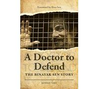 Doctor to Defend: The Binayak Sen Story