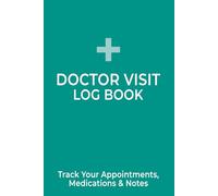 Doctor Visit Log Book: Appointment Tracker: Track Visits, Medications & Treatment Plans