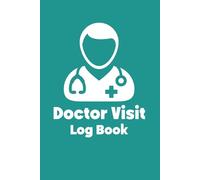 Doctor Visit Log Book: Quickly Record Every Visit: Date, Time, Clinic Details, What to Say, Notes, Prescriptions, and Follow-Ups, For Patienst, Seniors