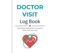 Doctor Visit Log Book: Track Appointments, Questions, Symptoms, Diagnoses, and Treatment Plans
