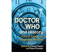 Doctor Who and History: Critical Essays on Imaging the Past: Critical Essays on Imagining the Past