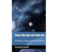 Doctor Who May Suck Right Now: But Here’s a Guide To The Best Stories