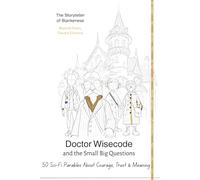 Doctor Wisecode and the Little Big Questions: 50 Sci-Fi Parables About Courage, Trust, and Meaning
