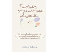 Doctora tengo una pregunta!: ¡El manual del embarazo que responde como lo haría tu ginecólogo de confianza!