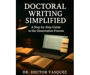 Doctoral Writing Simplified: A Step-by-Step Guide to the Dissertation Process