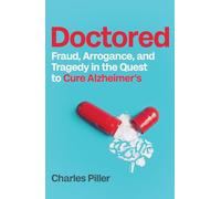 Doctored: Fraud, Arrogance and Tragedy in the Quest to Cure Alzheimers
