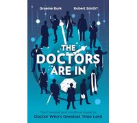 Doctors Are In, The : The Essential and Unofficial Guide to Doctor Who's Greatest Time Lord