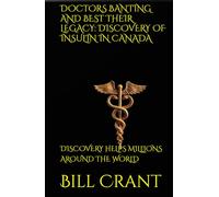 DOCTORS BANTING AND BEST THEIR LEGACY: DISCOVERY OF INSULIN IN CANADA: DISCOVERY HELPS MILLIONS AROUND THE WORLD (World History)