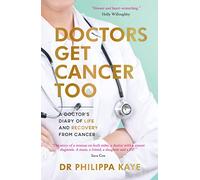 Doctors Get Cancer Too : A Doctor's Diary of Life and Recovery From Cancer