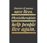 Doctors & Nurses Save Lives. Physiotherapists Help People Live Again: Best Physiotherapy Journal Gift Ever for Future PT, Graduation, or Current Therapists - Blank, Lined Notebook