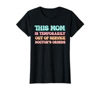 Doctor's Orders This mom is Temporarily Out of Service T-Shirt