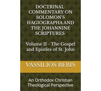Doctrinal Commentary on the Johannine Gospel and Epistles: An Orthodox Christian Theological Perspective (Doctrinal Commentary on Solomon's Hagiographa and the Johannine Scriptures)