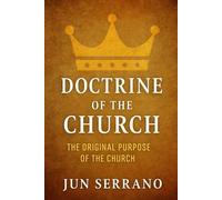 Doctrine of the Church: The Original Purpose of the Church: Rediscovering the Blueprint Jesus Intended