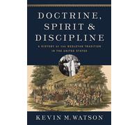 Doctrine, Spirit, and Discipline: A History of the Wesleyan Tradition in the United States