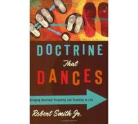 Doctrine That Dances: Bringing Doctrinal Preaching and Teaching to Life