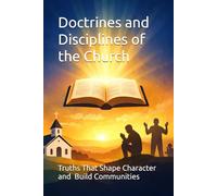 Doctrines and Disciplines of the Church: Truths That Shape Character and Practices That Build Communities