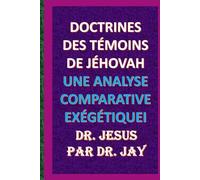 DOCTRINES DES TÉMOINS DE JÉHOVAH:: UNE ANALYSE COMPARATIVE EXÉGÉTIQUEI