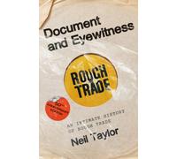 Document And Eyewitness : An Intimate History of Rough Trade