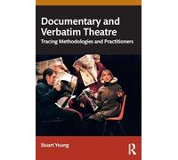 Documentary and Verbatim Theatre: Tracing Methodologies and Practitioners