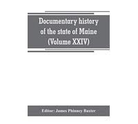 Documentary history of the state of Maine (Volume XXIV) The Baxter Manusripts