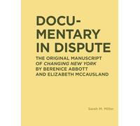 Documentary in Dispute: The Original Manuscript of Changing New York by Berenice Abbott and Elizabeth McCausland (Ric Books (Ryerson Image Centre Books))