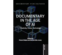 Documentary in the Age of AI: Creativity, Power, Technology: 5 (Documentary Film Cultures)