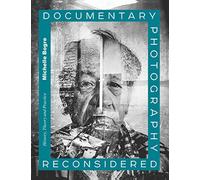 Documentary Photography Reconsidered: History, Theory and Practice