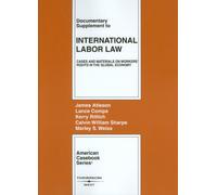Documentary Supplement to International Labor Law: Cases and Materials on Workers' Rights in the Global Economy (American Casebook Series): Cases and ... Rights in the Global Economy Supplement