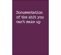 Documentation of the Stuff You Can’t Make Up: A Funny Notebook for Work, Teachers, or Daily Nonsense: A Hilarious Paperback Journal for Coworkers, ... Who Deals with Ridiculousness on the Regular