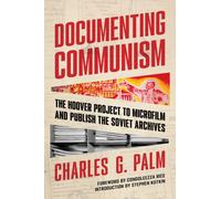 Documenting Communism : The Hoover Project to Microfilm and Publish the Soviet Archives