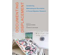 Documenting Displacement : Questioning Methodological Boundaries in Forced Migration Research